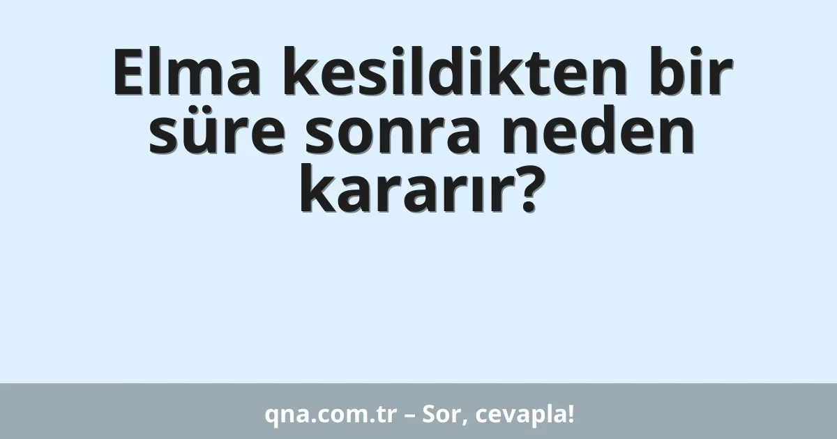 Elma kesildikten bir süre sonra neden kararır?