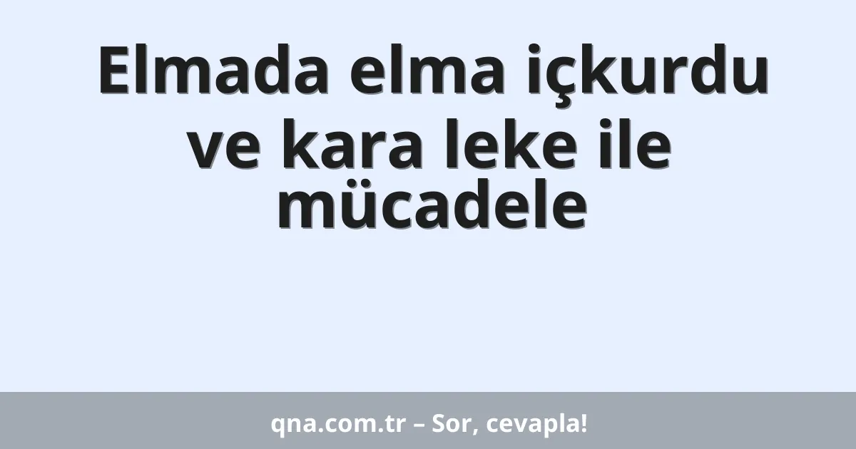 Elmada elma içkurdu ve kara leke ile mücadele