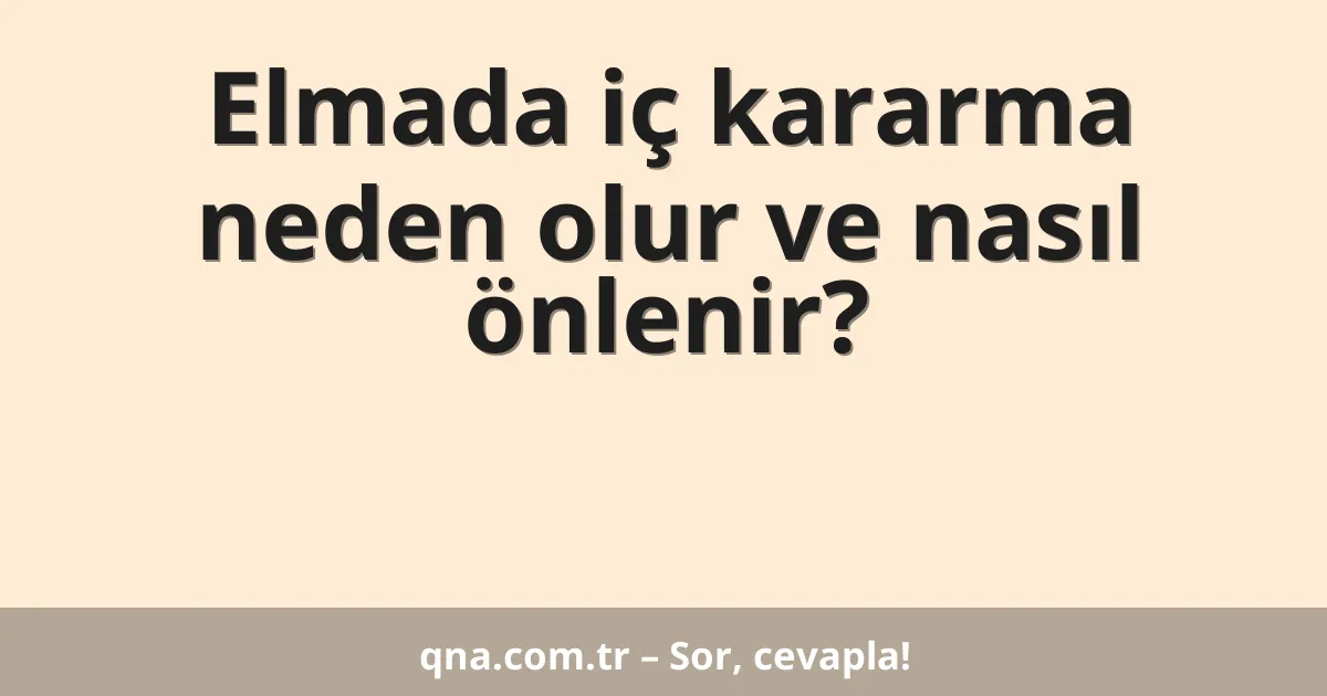 Elmada iç kararma neden olur ve nasıl önlenir?