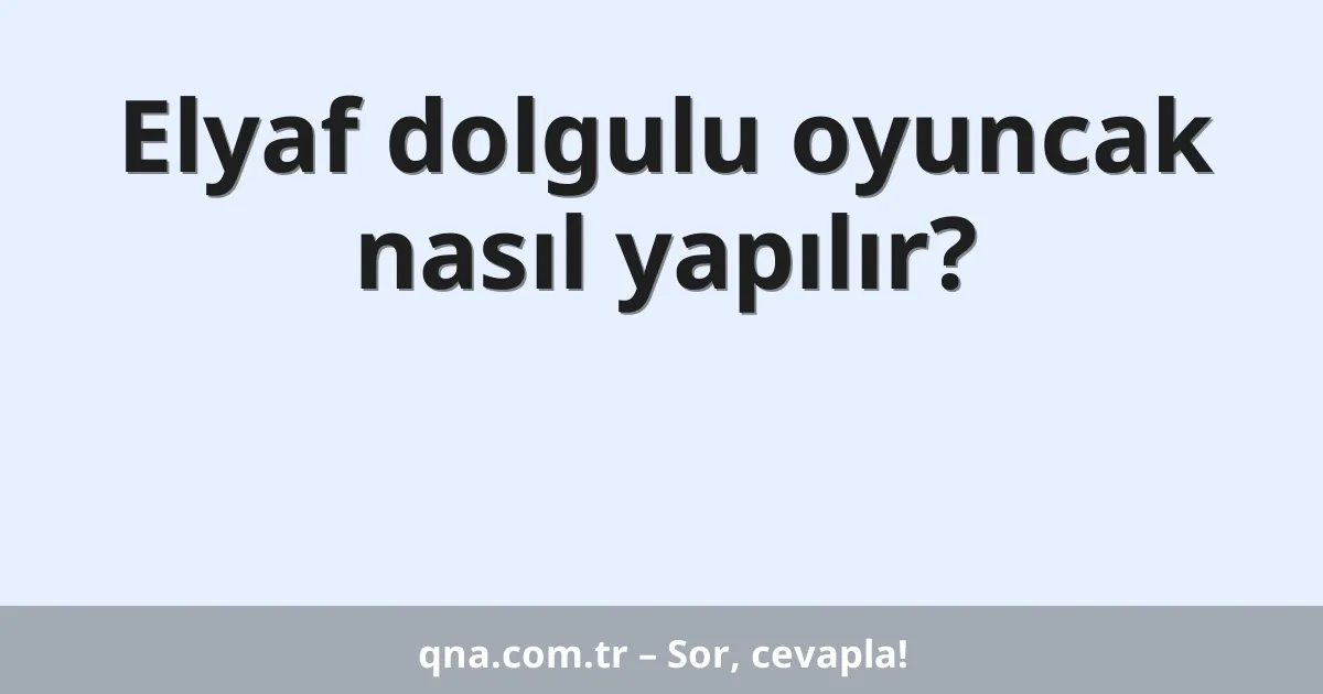 Elyaf dolgulu oyuncak nasıl yapılır?