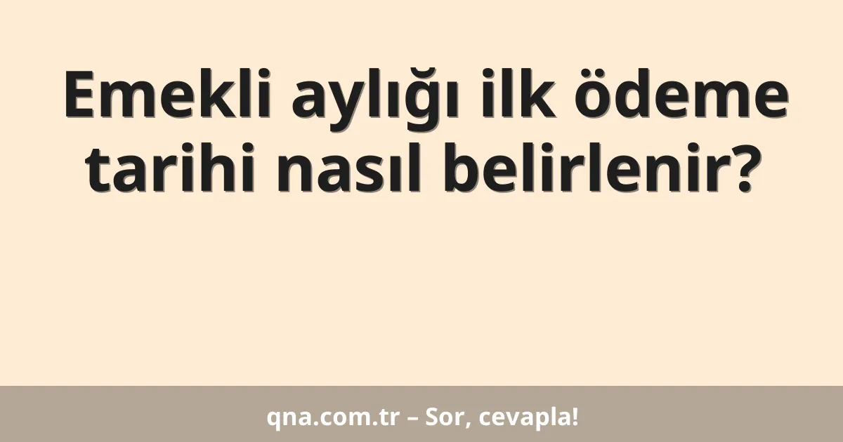 Emekli aylığı ilk ödeme tarihi nasıl belirlenir?