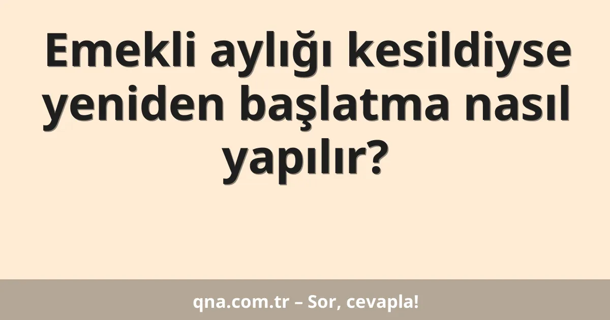 Emekli aylığı kesildiyse yeniden başlatma nasıl yapılır?