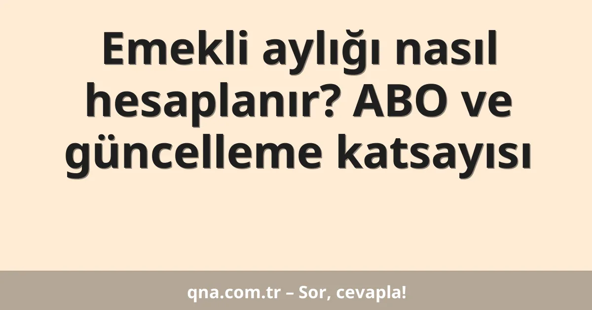 Emekli aylığı nasıl hesaplanır? ABO ve güncelleme katsayısı