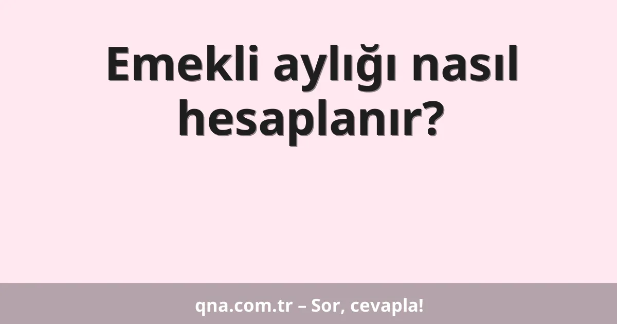 Emekli aylığı nasıl hesaplanır?