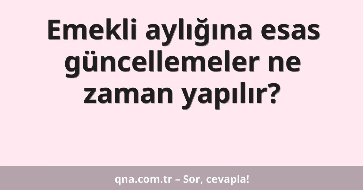 Emekli aylığına esas güncellemeler ne zaman yapılır?