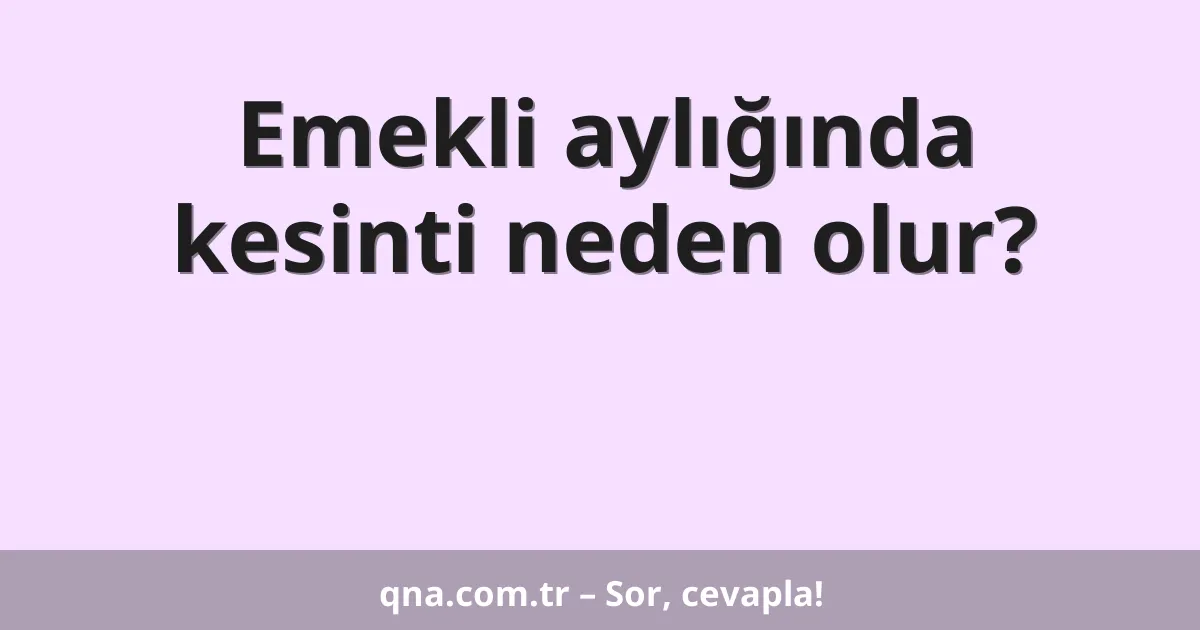 Emekli aylığında kesinti neden olur?