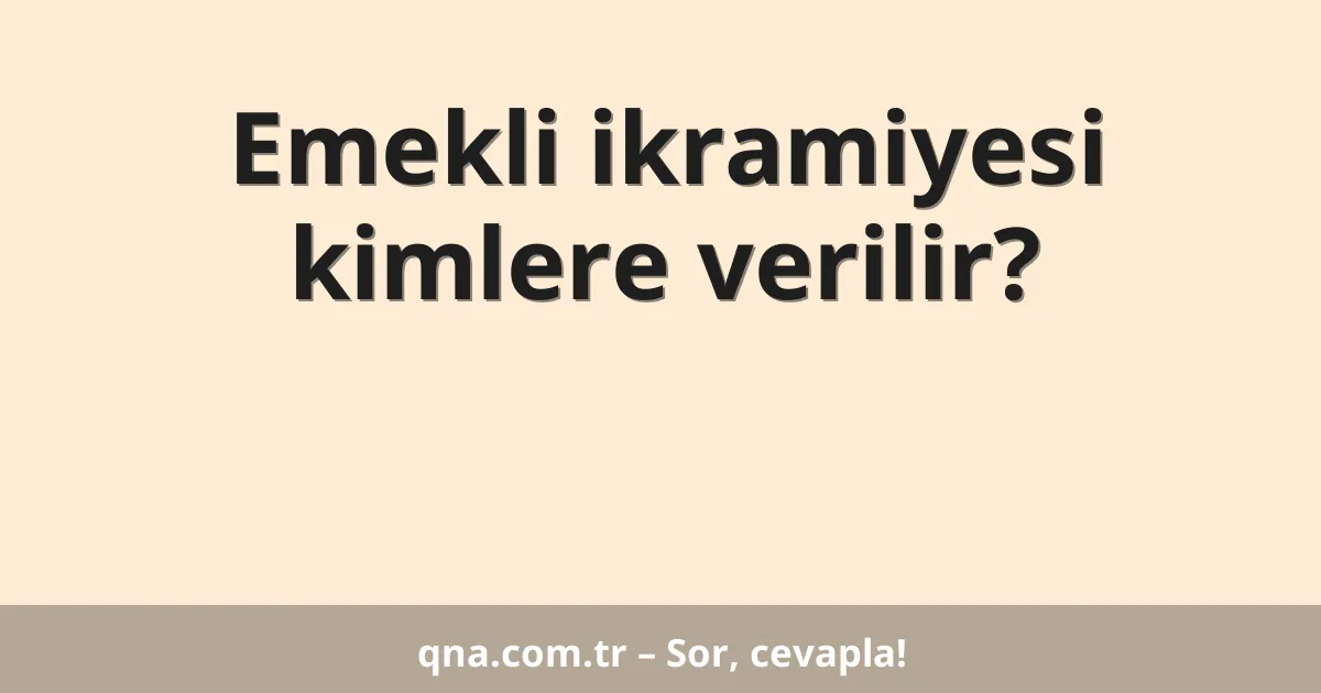 Emekli ikramiyesi kimlere verilir?