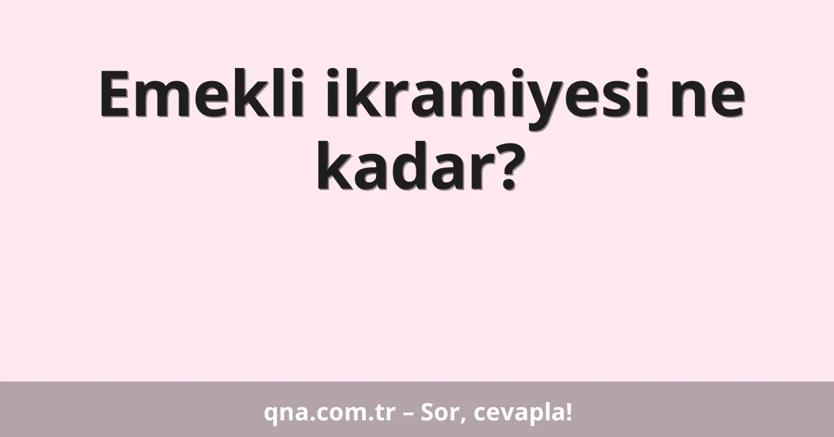 Emekli ikramiyesi ne kadar?