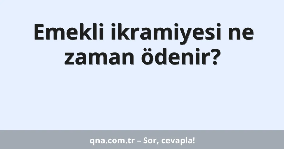 Emekli ikramiyesi ne zaman ödenir?