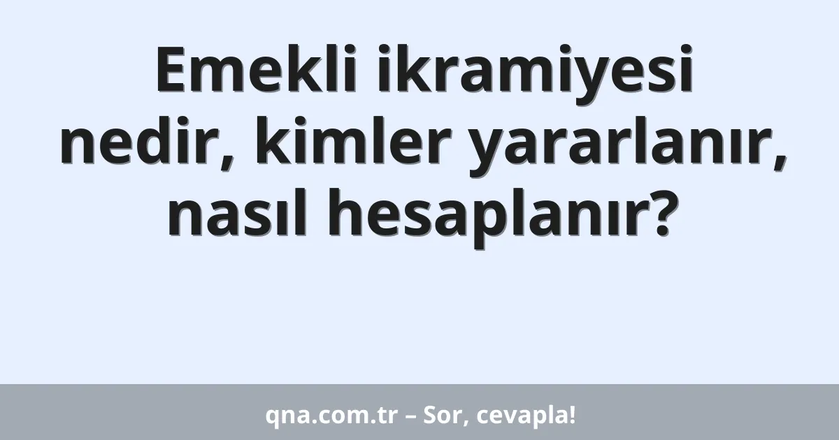 Emekli ikramiyesi nedir, kimler yararlanır, nasıl hesaplanır?