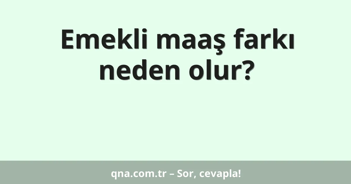 Emekli maaş farkı neden olur?