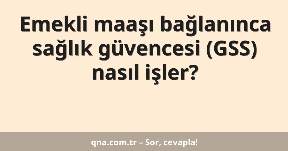 Emekli maaşı bağlanınca sağlık güvencesi (GSS) nasıl işler?