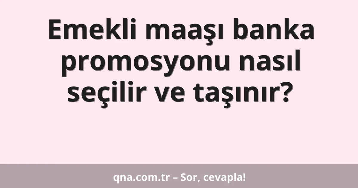Emekli maaşı banka promosyonu nasıl seçilir ve taşınır?