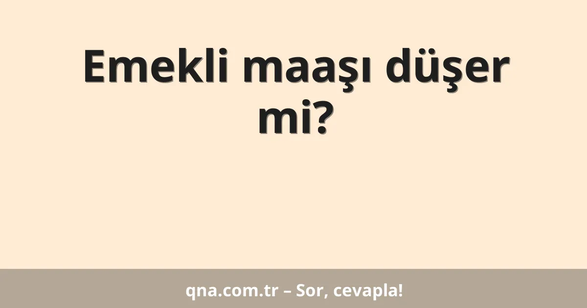 Emekli maaşı düşer mi?