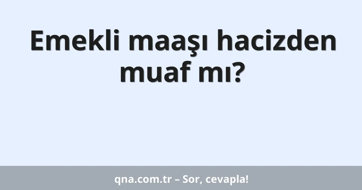 Emekli maaşı hacizden muaf mı?