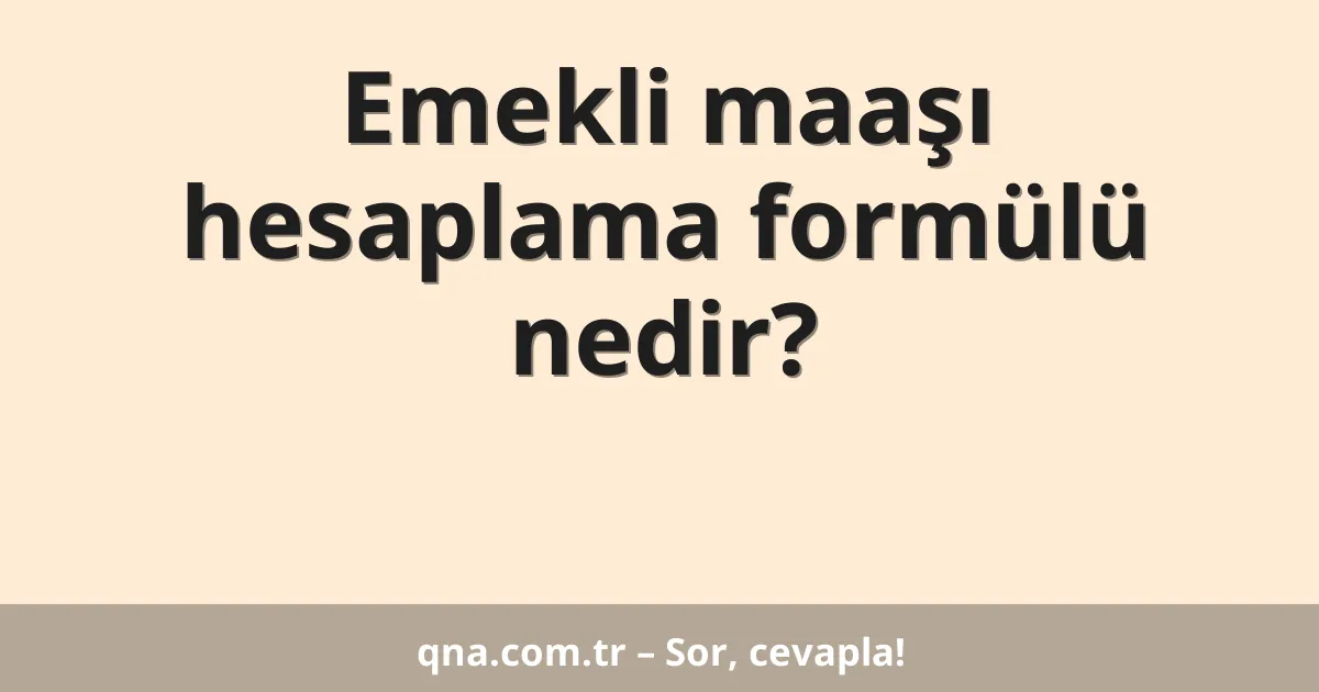 Emekli maaşı hesaplama formülü nedir?