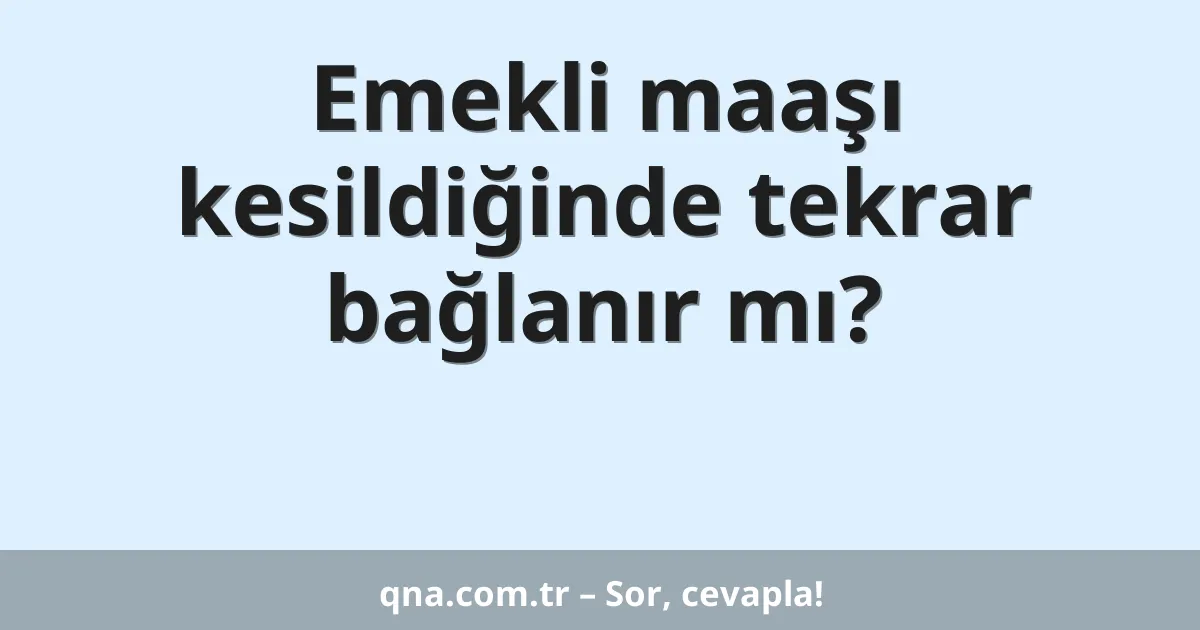 Emekli maaşı kesildiğinde tekrar bağlanır mı?