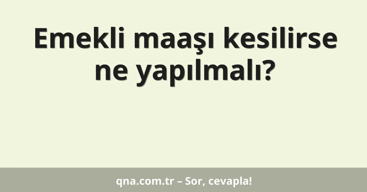 Emekli maaşı kesilirse ne yapılmalı?