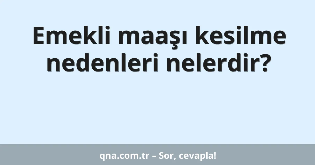 Emekli maaşı kesilme nedenleri nelerdir?