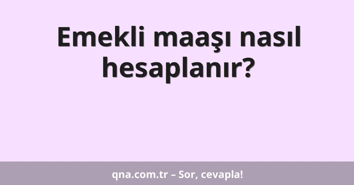 Emekli maaşı nasıl hesaplanır?