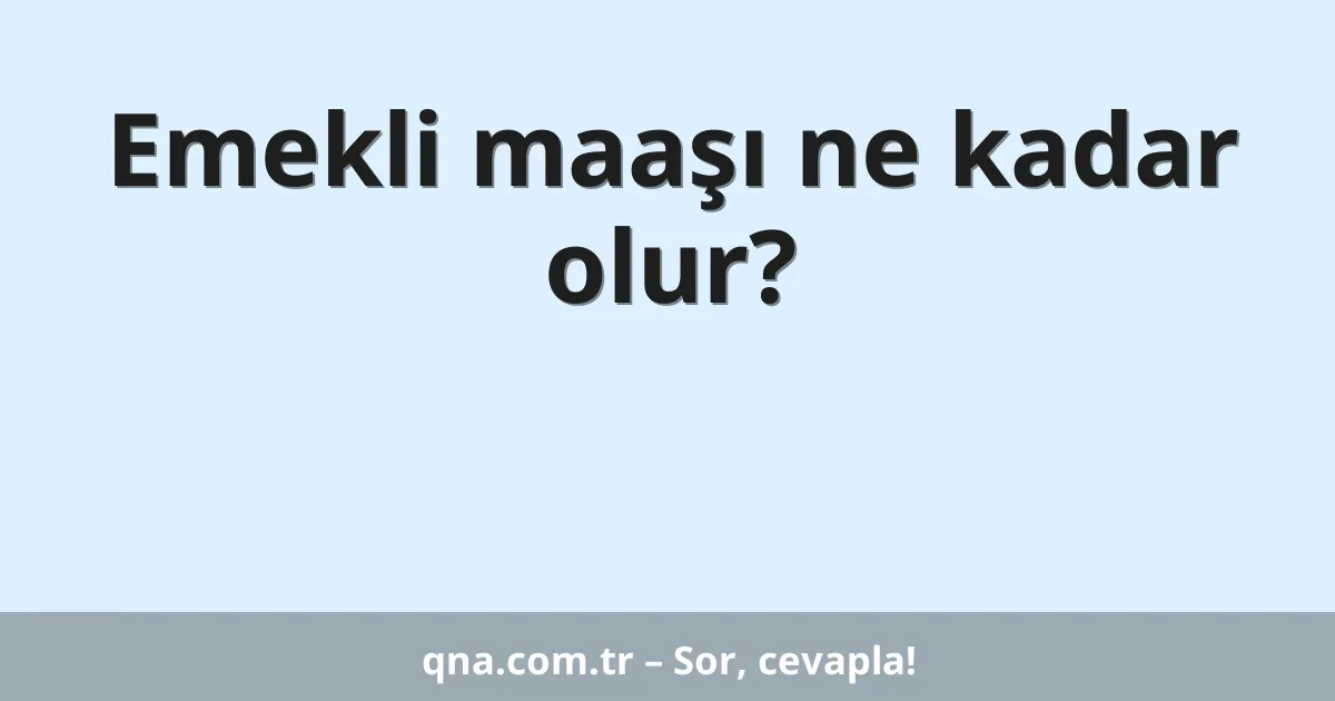 Emekli maaşı ne kadar olur?