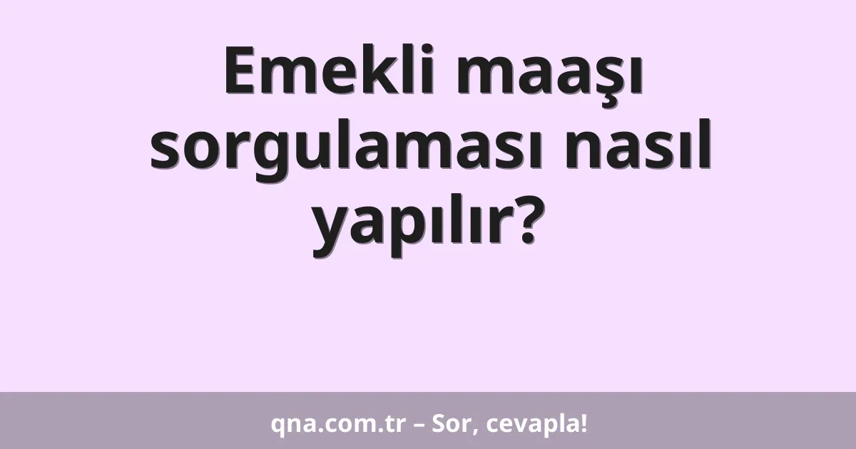 Emekli maaşı sorgulaması nasıl yapılır?