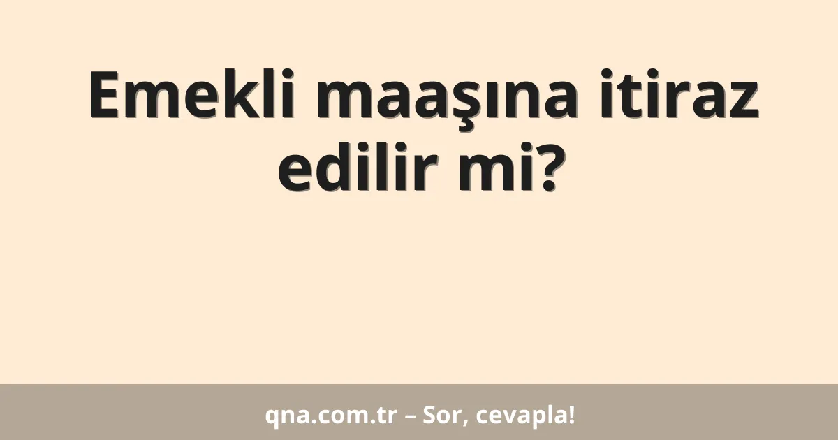 Emekli maaşına itiraz edilir mi?