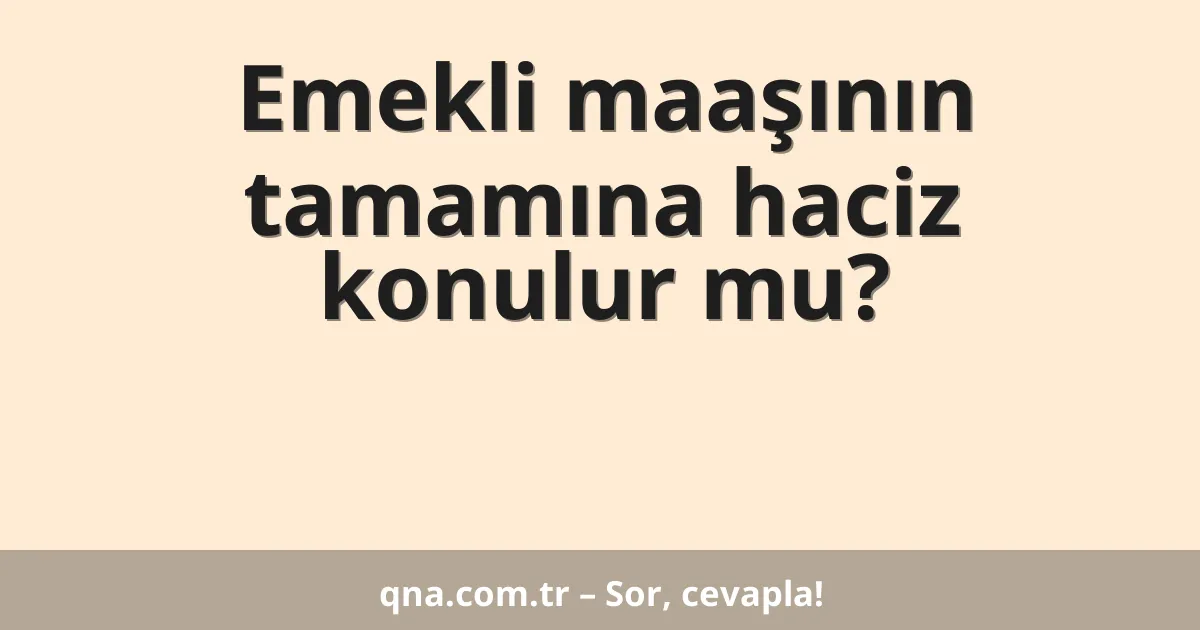 Emekli maaşının tamamına haciz konulur mu?