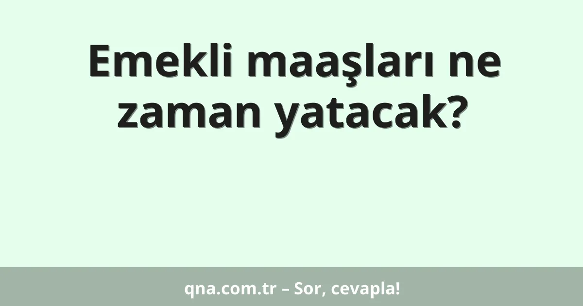 Emekli maaşları ne zaman yatacak?