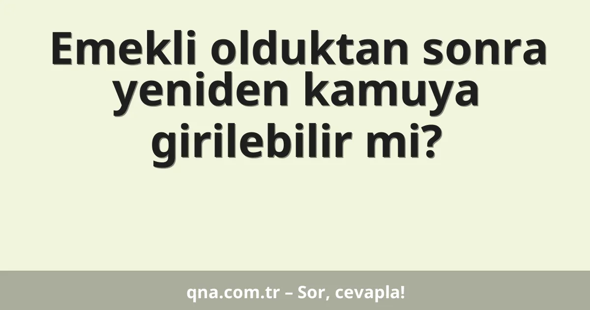 Emekli olduktan sonra yeniden kamuya girilebilir mi?