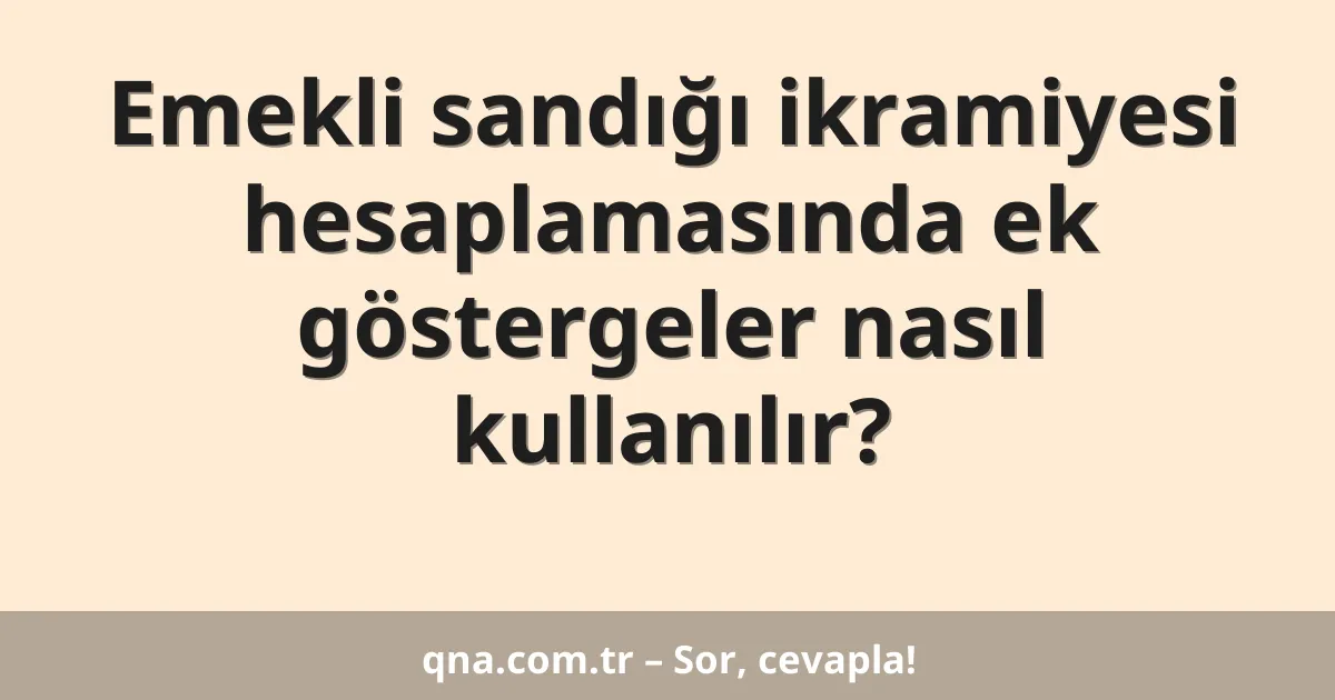 Emekli sandığı ikramiyesi hesaplamasında ek göstergeler nasıl kullanılır?