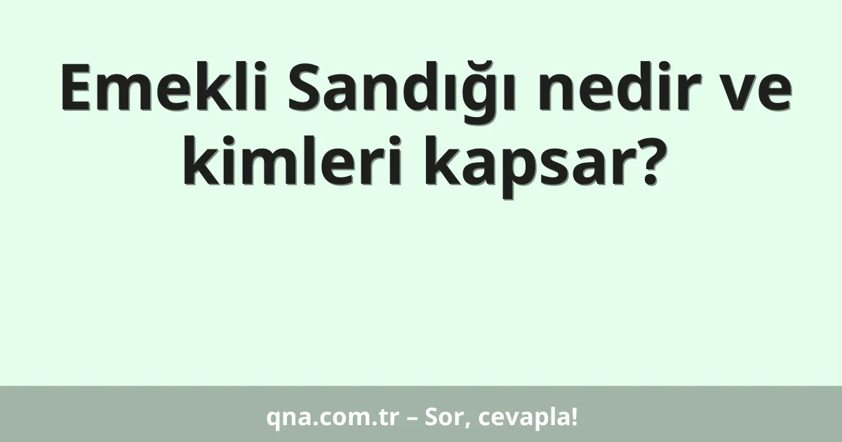 Emekli Sandığı nedir ve kimleri kapsar?