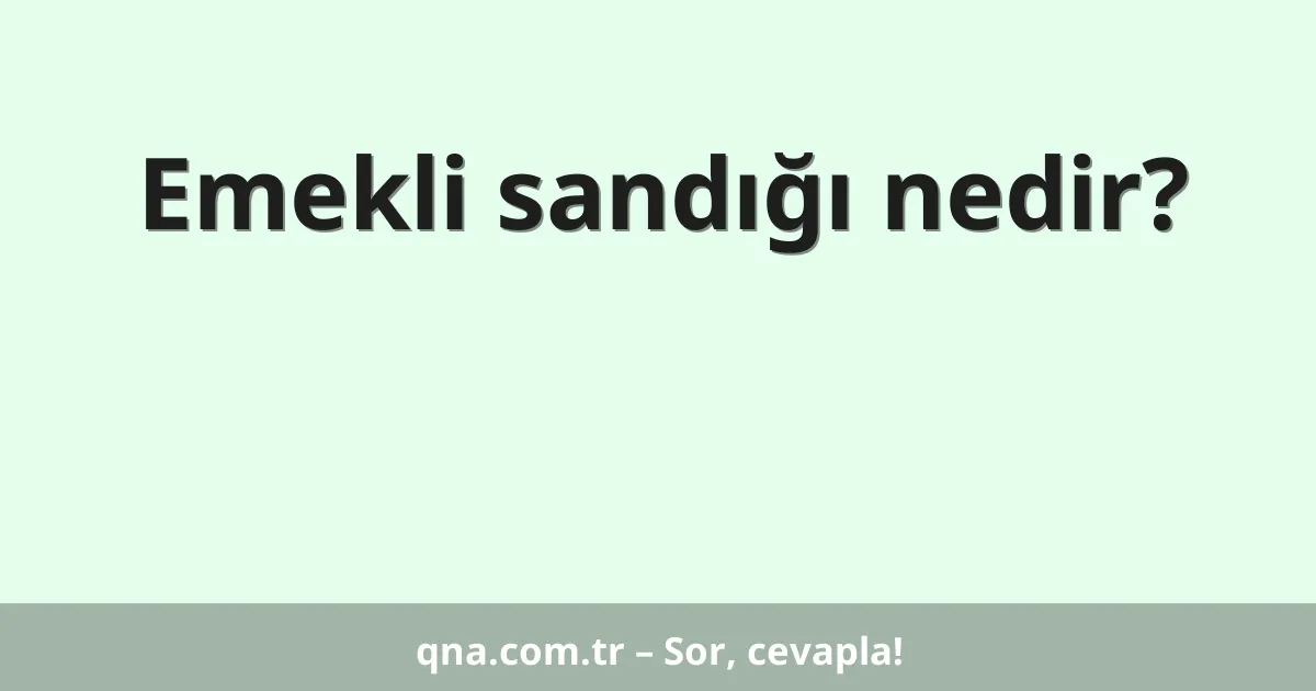 Emekli sandığı nedir?