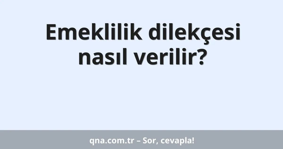Emeklilik dilekçesi nasıl verilir?