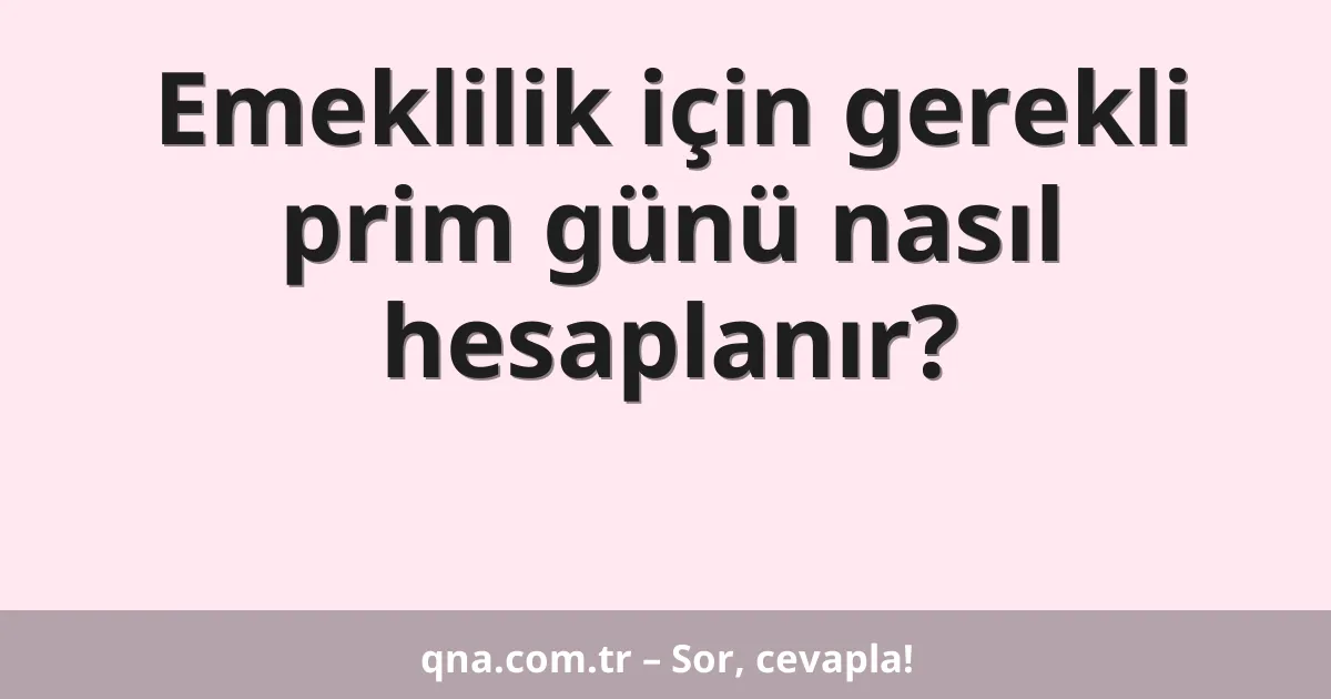 Emeklilik için gerekli prim günü nasıl hesaplanır?