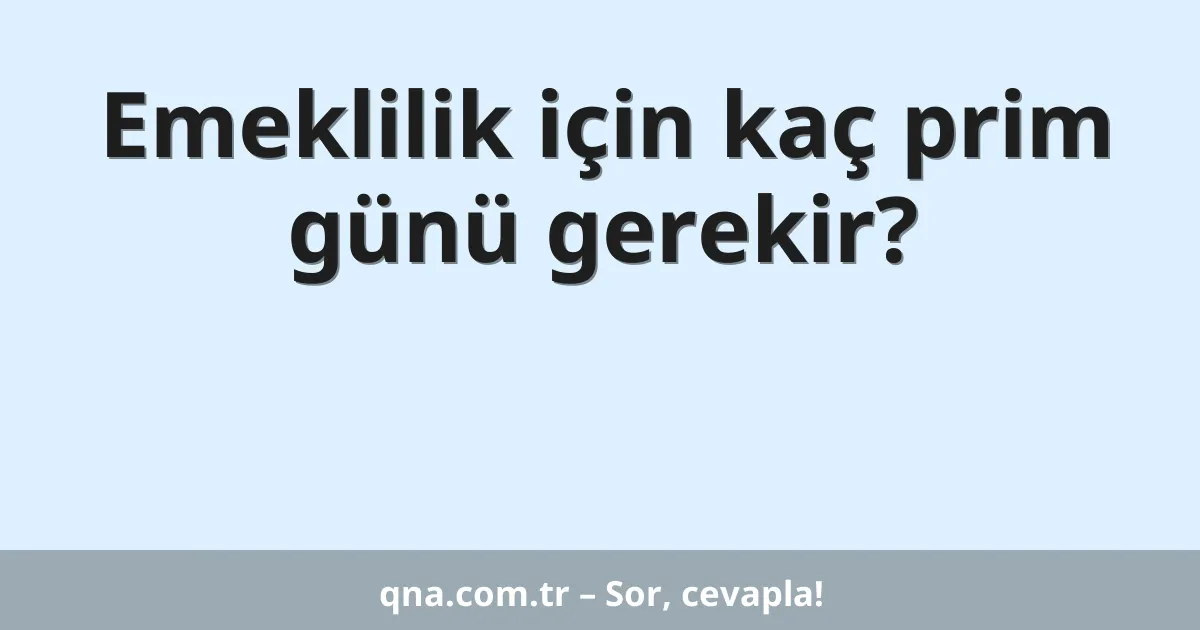 Emeklilik için kaç prim günü gerekir?