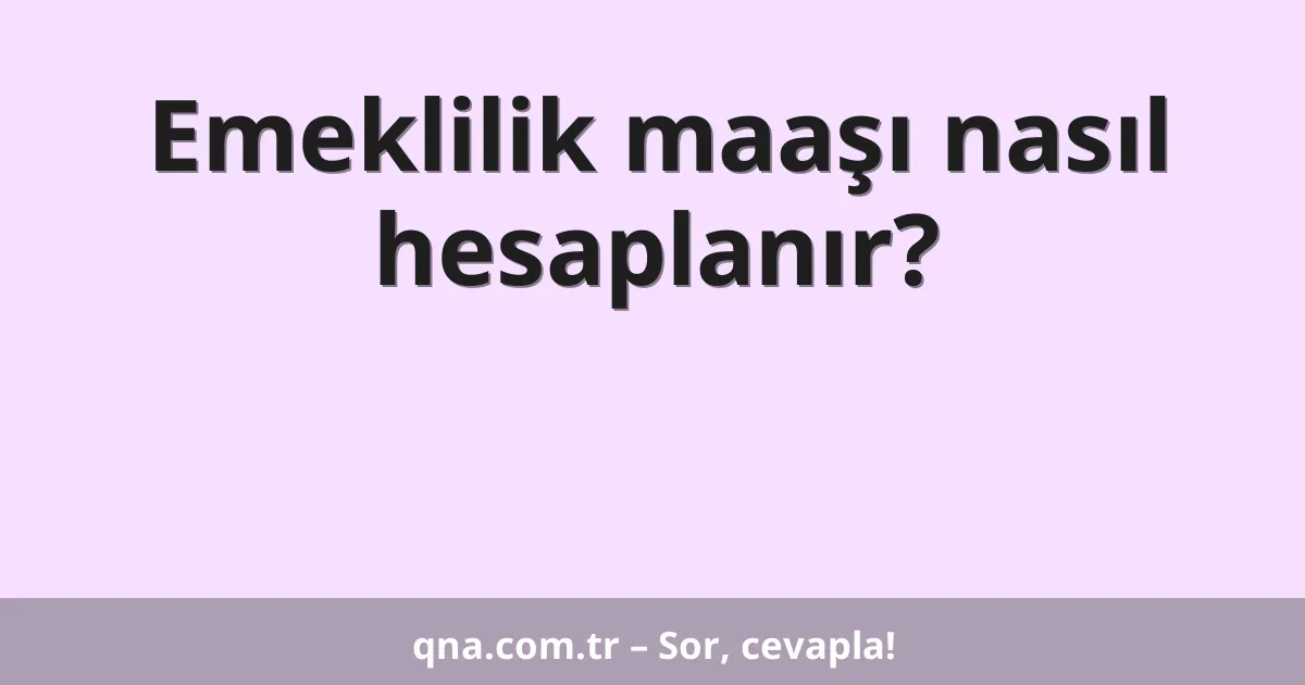 Emeklilik maaşı nasıl hesaplanır?