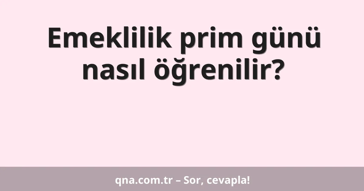 Emeklilik prim günü nasıl öğrenilir?