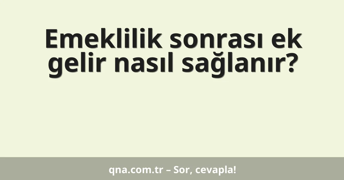 Emeklilik sonrası ek gelir nasıl sağlanır?