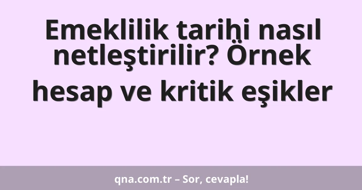 Emeklilik tarihi nasıl netleştirilir? Örnek hesap ve kritik eşikler