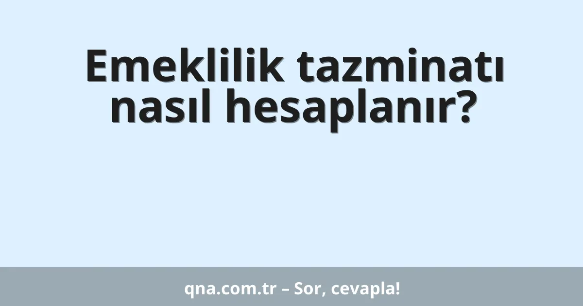 Emeklilik tazminatı nasıl hesaplanır?