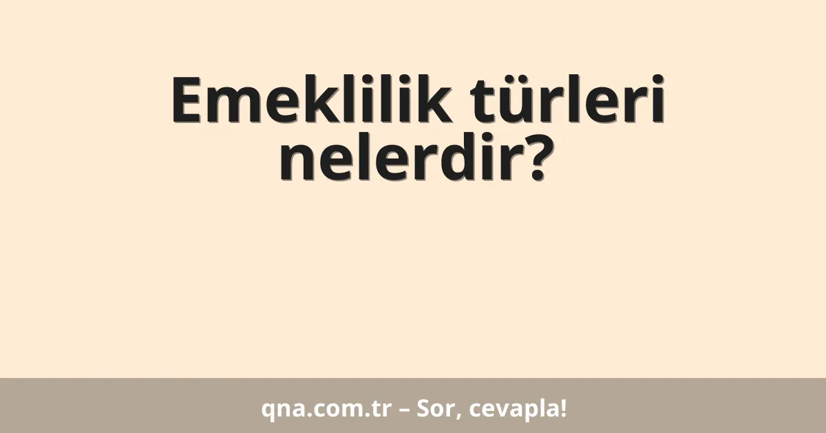 Emeklilik türleri nelerdir?