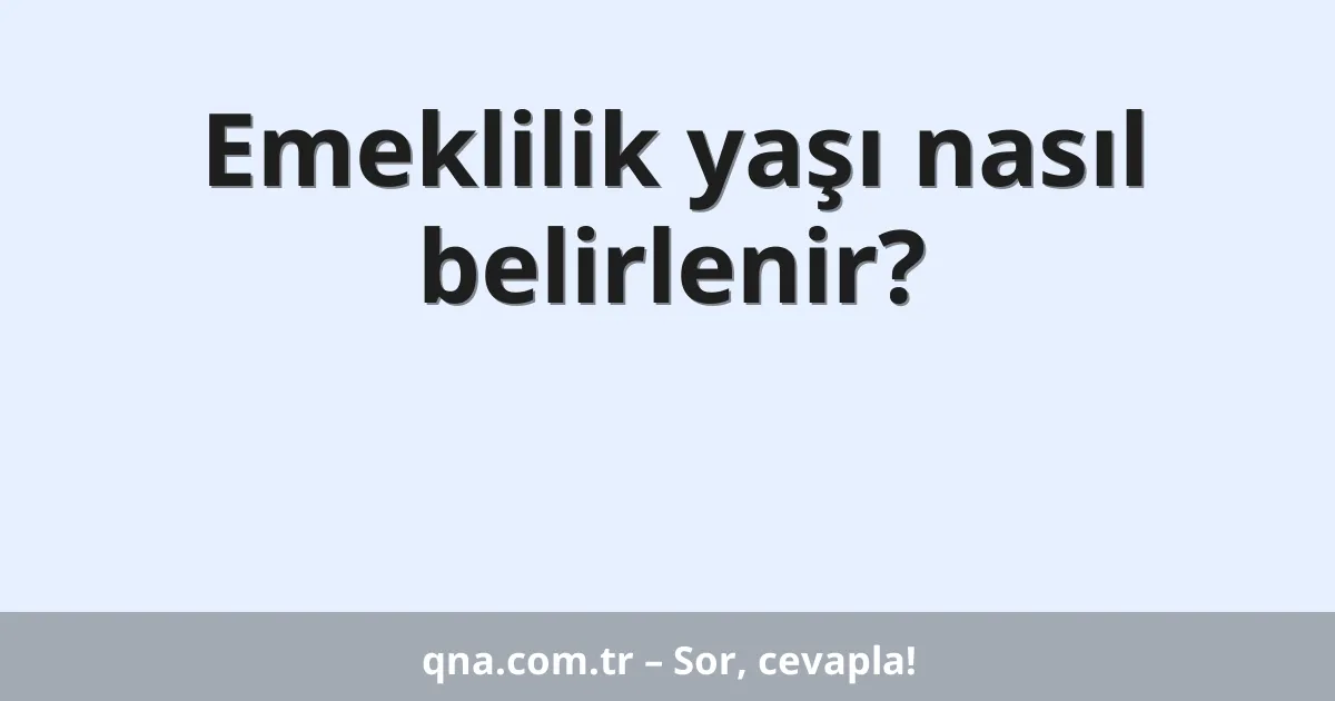 Emeklilik yaşı nasıl belirlenir?