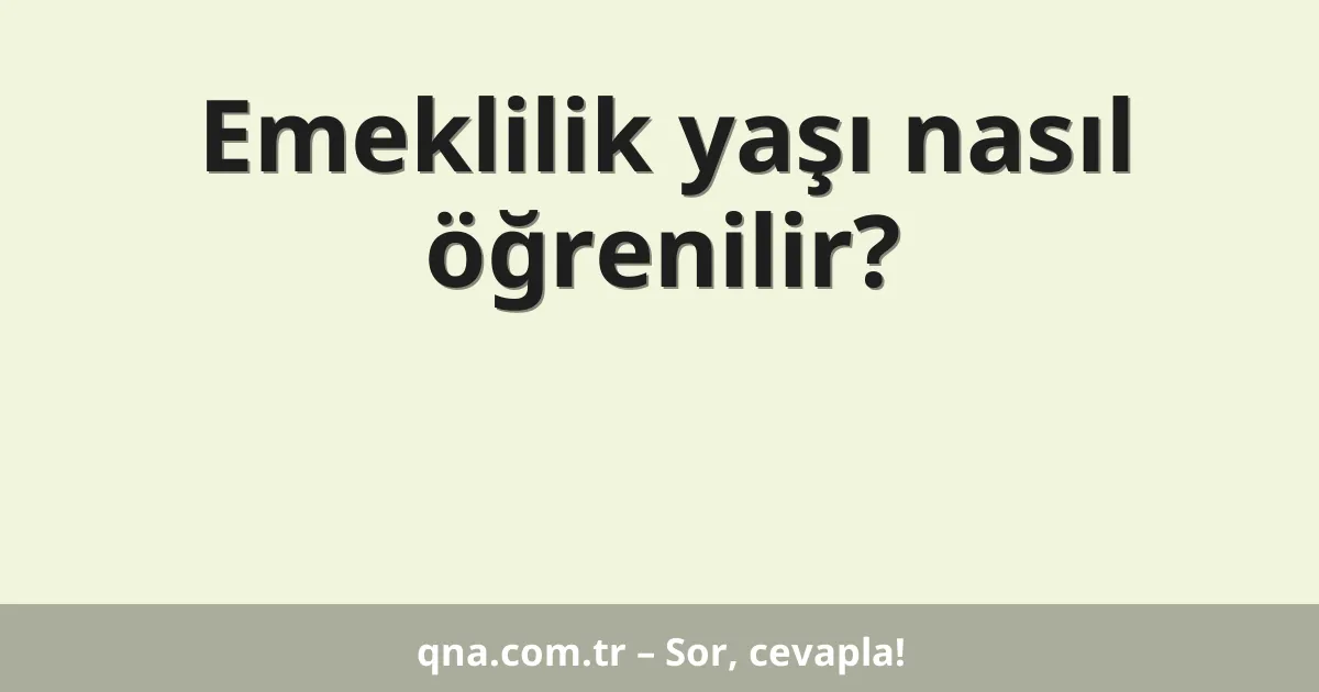 Emeklilik yaşı nasıl öğrenilir?