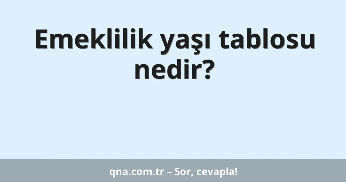Emeklilik yaşı tablosu nedir?