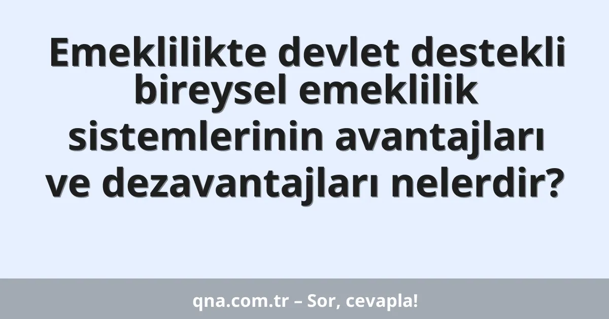 Emeklilikte devlet destekli bireysel emeklilik sistemlerinin avantajları ve dezavantajları nelerdir?