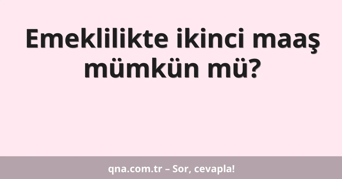 Emeklilikte ikinci maaş mümkün mü?