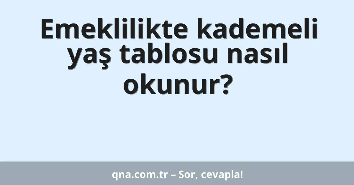 Emeklilikte kademeli yaş tablosu nasıl okunur?