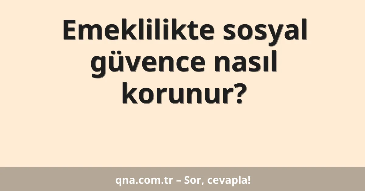 Emeklilikte sosyal güvence nasıl korunur?