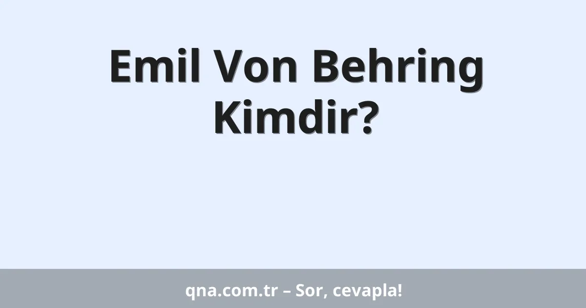 Emil Von Behring Kimdir?